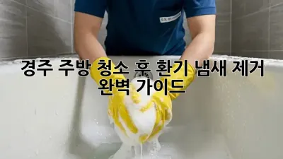 경주 주방 청소 후 환기, 냄새 제거 완벽 가이드